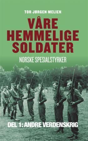 Våre hemmelige soldater : norske spesialstyrker. Del 1. Andre verdenskrig