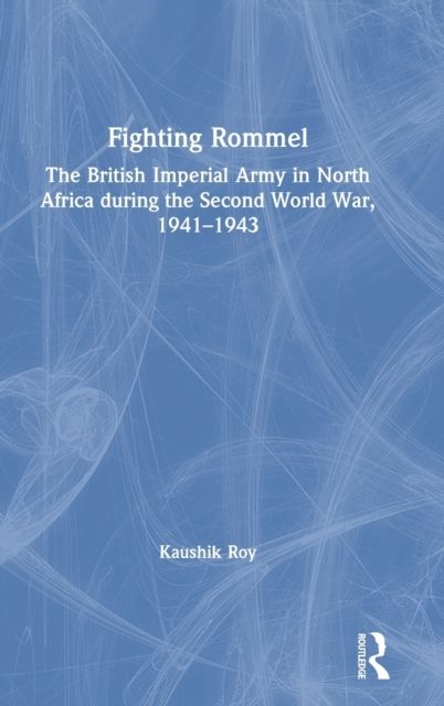 Fighting Rommel : The British Imperial Army in North Africa during the Second World War, 1941–1943