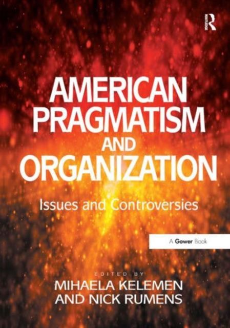 American Pragmatism and Organization : Issues and Controversies