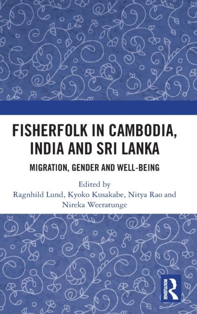Fisherfolk in Cambodia, India and Sri Lanka : Migration, Gender and Well-being