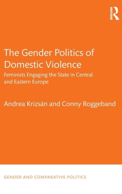 The Gender Politics of Domestic Violence : Feminists Engaging the State in Central and Eastern Europe