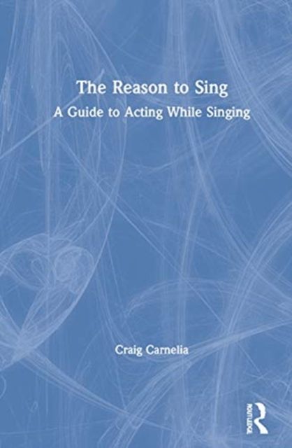 The Reason to Sing : A Guide to Acting While Singing