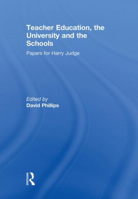 Teacher Education, the University and the Schools : Papers for Harry Judge