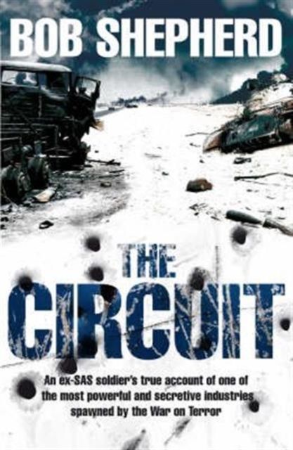 The Circuit : An ex-SAS soldier's true account of one of the most powerful and secretive industries spawned by the War on Terror