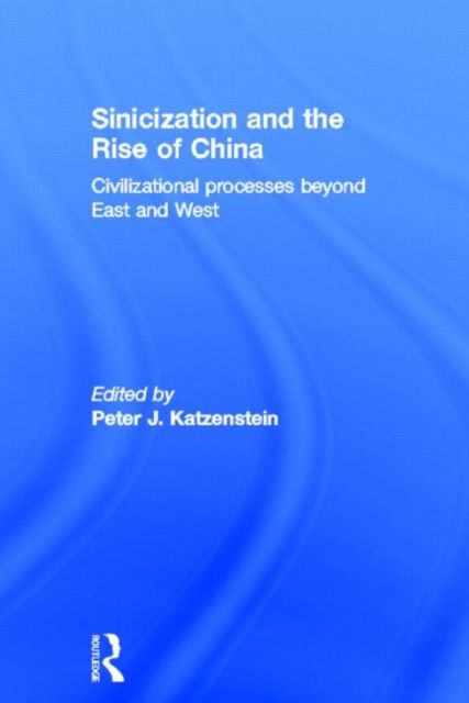 Sinicization and the Rise of China : Civilizational Processes Beyond East and West