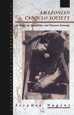 Amazonian Caboclo Society : An Essay on Invisibility and Peasant Economy
