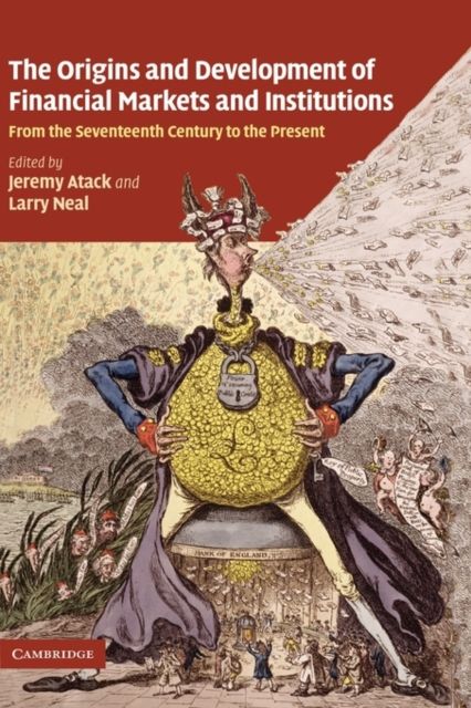 The Origins and Development of Financial Markets and Institutions : From the Seventeenth Century to the Present