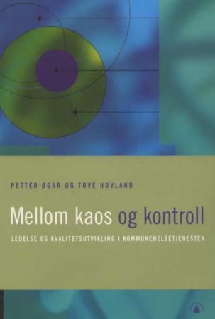 Mellom kaos og kontroll : ledelse og kvalitetsutvikling i kommunehelsetjenesten
