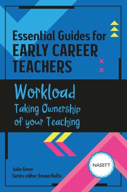 Essential Guides for Early Career Teachers: Workload : Taking Ownership of your Teaching