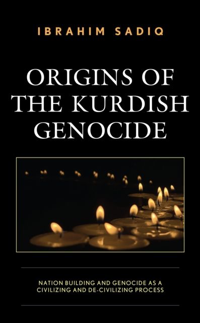 Origins of the Kurdish Genocide : Nation Building and Genocide as a Civilizing and De-Civilizing Process
