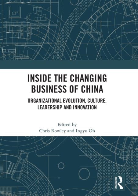 Inside the Changing Business of China : Organizational Evolution, Culture, Leadership and Innovation