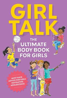 Girl Talk : The Ultimate Body and   Puberty Book for Girls!