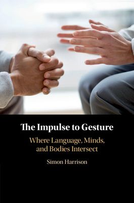 The Impulse to Gesture : Where Language, Minds, and Bodies Intersect