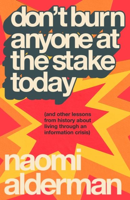 Don’t Burn Anyone at the Stake Today : (and other lessons from history about living through an information crisis)