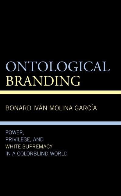Ontological Branding : Power, Privilege, and White Supremacy in a Colorblind World
