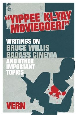 Forsidebilde av Yippee Ki-Yay Moviegoer : Writings on Bruce Willis, Badass Cinema and Other Important Topics