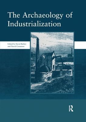 The Archaeology of Industrialization: Society of Post-Medieval Archaeology Monographs: v. 2 : Society of Post-Medieval Archaeology Monographs