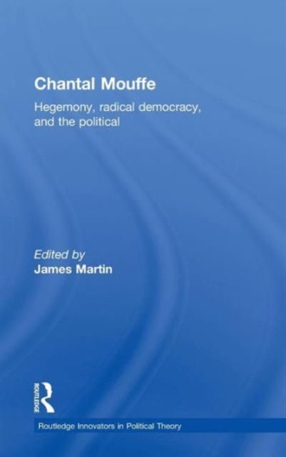 Chantal Mouffe : Hegemony, Radical Democracy, and the Political