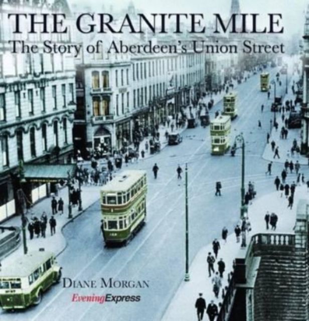 The Granite Mile : The Story of Aberdeen's Union Street