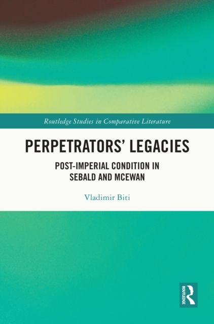 Perpetrators’ Legacies : Post-imperial Condition in Sebald and McEwan