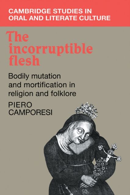 The Incorruptible Flesh : Bodily Mutation and Mortification in Religion and Folklore