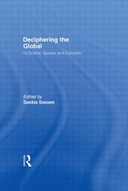 Deciphering the Global : Its Scales, Spaces and Subjects