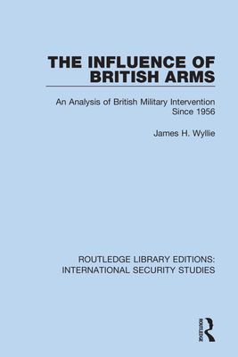 The Influence of British Arms : An Analysis of British Military Intervention Since 1956