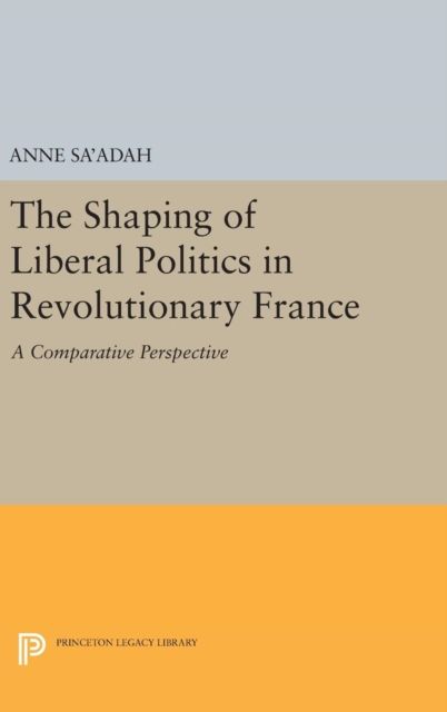 The Shaping of Liberal Politics in Revolutionary France : A Comparative Perspective