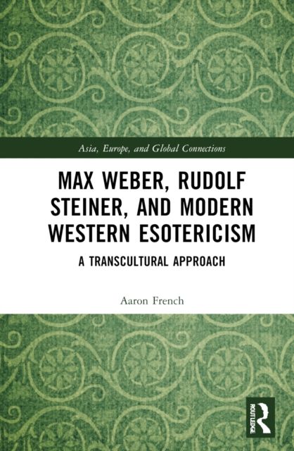 Max Weber, Rudolf Steiner, and Modern Western Esotericism : A Transcultural Approach