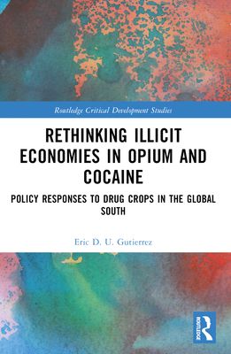 Rethinking Illicit Economies in Opium and Cocaine : Policy Responses to Drug Crops in the Global South