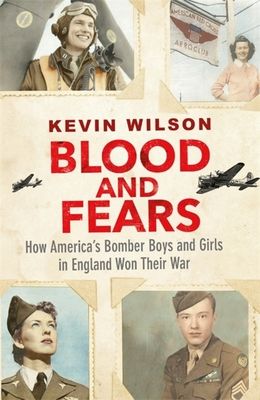 Blood and Fears : How America's Bomber Boys and Girls in England Won their War