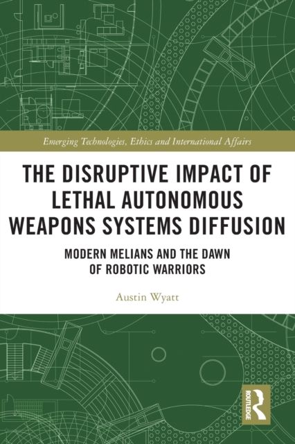 The Disruptive Impact of Lethal Autonomous Weapons Systems Diffusion : Modern Melians and the Dawn of Robotic Warriors