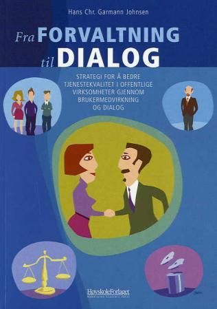 Fra forvaltning til dialog : strategi for å bedre tjenestekvalitet i offentlige virksomheter gjennom brukermedvirkning og dialog