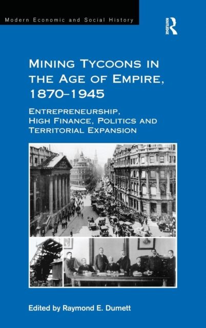 Mining Tycoons in the Age of Empire, 1870?1945 : Entrepreneurship, High Finance, Politics and Territorial Expansion
