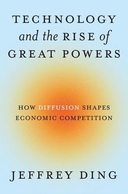 Technology and the Rise of Great Powers : How Diffusion Shapes Economic Competition