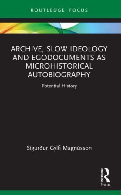 Archive, Slow Ideology and Egodocuments as Microhistorical Autobiography : Potential History