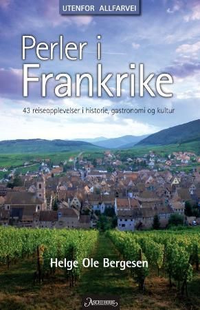 Perler i Frankrike : 43 reiseopplevelser i historie, gastronomi og kultur