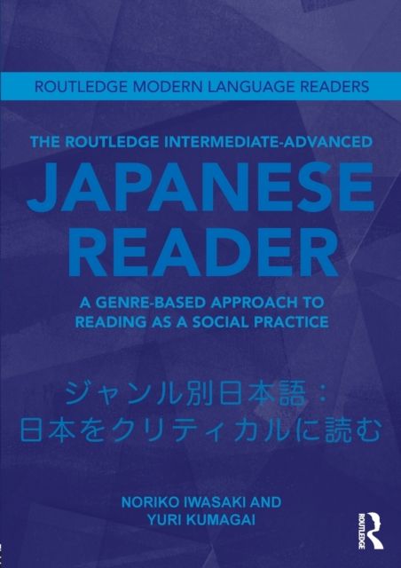 The Routledge Intermediate to Advanced Japanese Reader : A Genre-Based Approach to Reading as a Social Practice