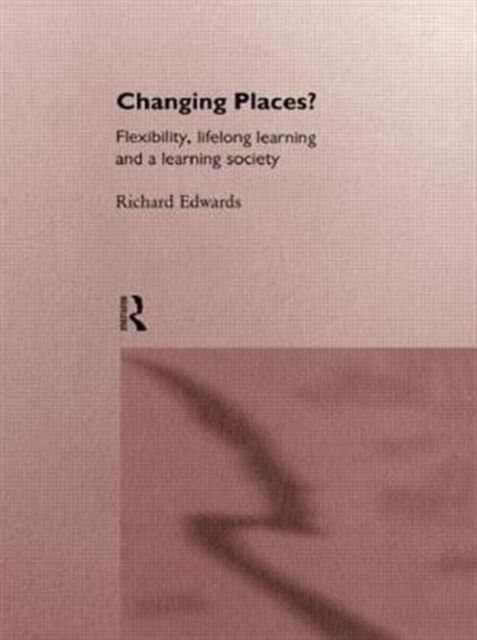 Changing Places? : Flexibility, Lifelong Learning and a Learning Society
