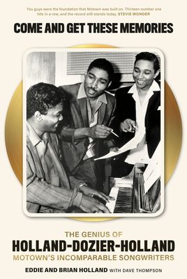 Come and get these memories : The genius of Holland-Dozier-Holland : Motown's incomparable songwriters