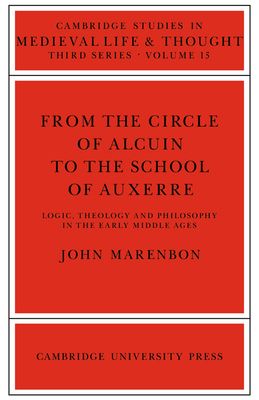 From the Circle of Alcuin to the School of Auxerre : Logic, Theology and Philosophy in the Early Middle Ages
