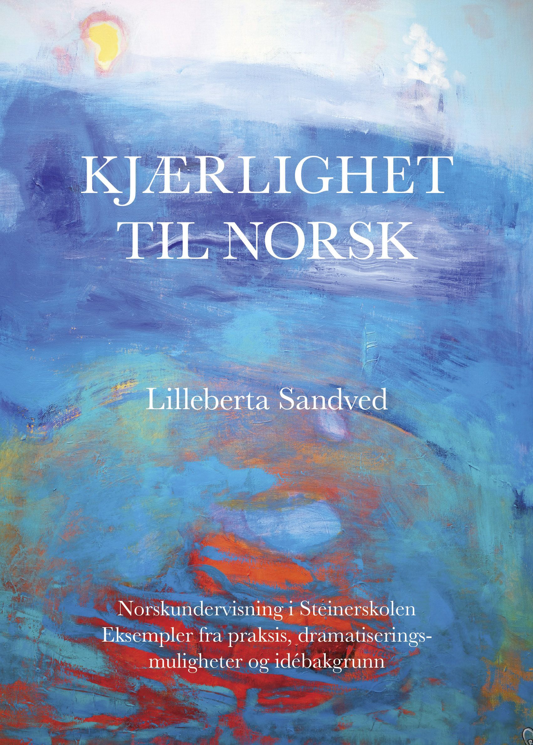 Kjærlighet til norsk : norskundervisning i Steinerskolen : eksempler fra praksis, dramatiseringsmuligheter og idébakgrunn