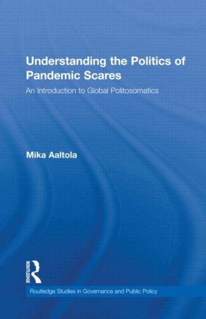 Understanding the Politics of Pandemic Scares : An Introduction to Global Politosomatics