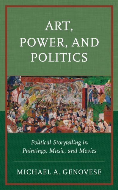 Art, Power, and Politics : Political Storytelling in Paintings, Music, and Movies
