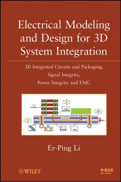 Electrical Modeling and Design for 3D System Integration : 3D Integrated Circuits and Packaging, Signal Integrity, Power Integrity and EMC