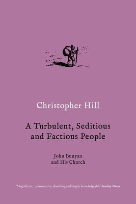 A Turbulent, Seditious and Factious People : John Bunyan and His Church