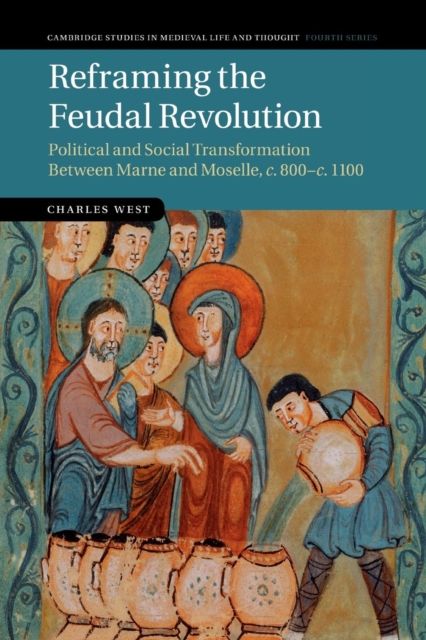 Reframing the Feudal Revolution : Political and Social Transformation between Marne and Moselle, c.800–c.1100