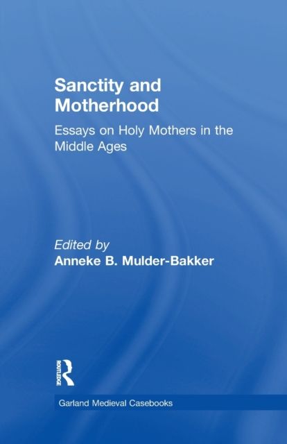 Sanctity and Motherhood : Essays on Holy Mothers in the Middle Ages