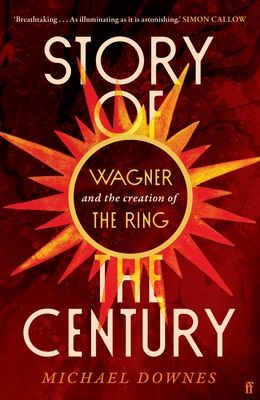 Story of the Century : Wagner and the creation of The Ring