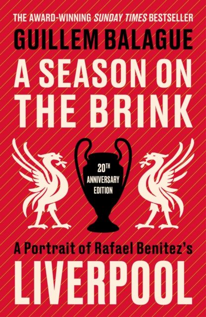 A Season on the Brink : A Portrait of Rafa Benitez’s Liverpool – 20th Anniversary Edition With A New Foreword From Rafa Benitez